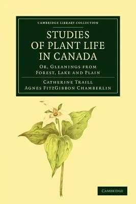 Studia nad życiem roślin w Kanadzie: Or, Gleanings from Forest, Lake and Plain - Studies of Plant Life in Canada: Or, Gleanings from Forest, Lake and Plain
