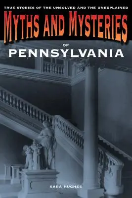Mity i tajemnice Pensylwanii: Prawdziwe historie nierozwiązanych i niewyjaśnionych, wydanie pierwsze - Myths and Mysteries of Pennsylvania: True Stories Of The Unsolved And Unexplained, First Edition