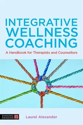 Integracyjny coaching wellness: podręcznik dla terapeutów i doradców - Integrative Wellness Coaching: A Handbook for Therapists and Counsellors