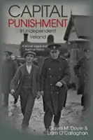 Kara śmierci w niepodległej Irlandii - historia społeczna, prawna i polityczna - Capital Punishment in Independent Ireland - A Social, Legal and Political History