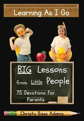 Uczenie się na bieżąco: wielkie lekcje od małych ludzi - Learning As I Go: Big Lessons from Little People