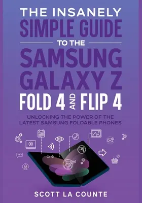 Szalenie prosty przewodnik po Samsung Galaxy Z Fold 4 i Flip 4: Uwolnij moc najnowszych składanych telefonów Samsunga - The Insanely Simple Guide to the Samsung Galaxy Z Fold 4 and Flip 4: Unlocking the Power of the Latest Samsung Foldable Phones