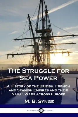 Walka o potęgę morską: Historia imperiów brytyjskiego, francuskiego i hiszpańskiego oraz ich wojen morskich w Europie - The Struggle for Sea Power: A History of the British, French and Spanish Empires and their Naval Wars across Europe