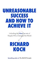 Nierozsądny sukces i jak go osiągnąć - odkrywanie dziewięciu sekretów ludzi, którzy zmienili świat - Unreasonable Success and How to Achieve It - Unlocking the Nine Secrets of People Who Changed the World