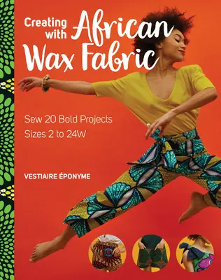 Tworzenie z afrykańskich tkanin woskowych: Uszyj 20 odważnych projektów; Rozmiary od 2 do 24w - Creating with African Wax Fabric: Sew 20 Bold Projects; Sizes 2 to 24w