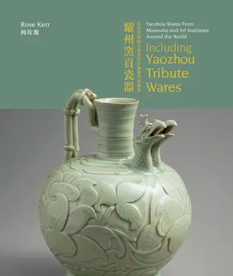 Wyroby z Yaozhou z muzeów i instytutów sztuki na całym świecie: W tym wyroby hołdownicze Yaozhou - Yaozhou Wares from Museums and Art Institutes Around the World: Including Yaozhou Tribute Wares