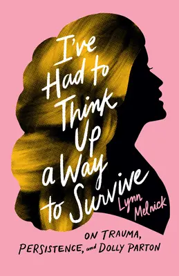 Musiałem wymyślić sposób na przetrwanie: O traumie, wytrwałości i Dolly Parton - I've Had to Think Up a Way to Survive: On Trauma, Persistence, and Dolly Parton