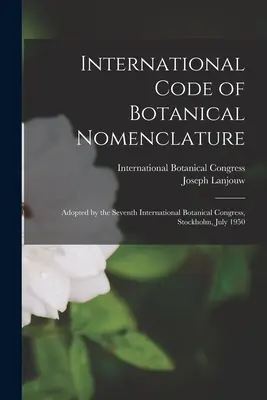 Międzynarodowy kodeks nomenklatury botanicznej: Przyjęty przez Siódmy Międzynarodowy Kongres Botaniczny, Sztokholm, lipiec 1950 r.
