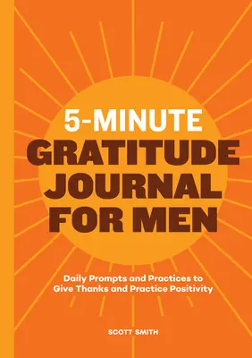 5-minutowy dziennik wdzięczności dla mężczyzn: Codzienne zachęty i praktyki do dziękowania i praktykowania pozytywności - 5-Minute Gratitude Journal for Men: Daily Prompts and Practices to Give Thanks and Practice Positivity