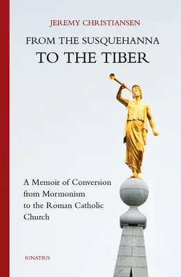 Od Susquehanna do Tybru: Wspomnienie konwersji z mormonizmu do Kościoła rzymskokatolickiego - From the Susquehanna to the Tiber: A Memoir of Conversion from Mormonism to the Roman Catholic Church