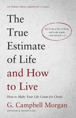 Prawdziwy szacunek życia i jak żyć: Jak sprawić, by twoje życie liczyło się dla Chrystusa - The True Estimate of Life and How to Live: How to Make Your Life Count for Christ