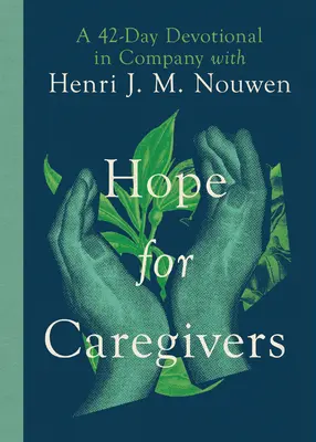 Nadzieja dla opiekunów: 42-dniowe nabożeństwo w towarzystwie Henri J. M. Nouwena - Hope for Caregivers: A 42-Day Devotional in Company with Henri J. M. Nouwen