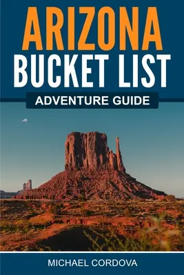 Arizona Bucket List: przewodnik po przygodach - Arizona Bucket List Adventure Guide