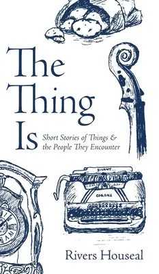 The Thing Is: Krótkie historie o rzeczach i ludziach, których spotykają - The Thing Is: Short Stories of Things and the People They Encounter