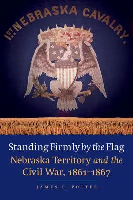 Stojąc mocno przy fladze: Terytorium Nebraski i wojna secesyjna, 1861-1867 - Standing Firmly by the Flag: Nebraska Territory and the Civil War, 1861-1867