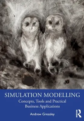 Modelowanie symulacyjne: Koncepcje, narzędzia i praktyczne zastosowania biznesowe - Simulation Modelling: Concepts, Tools and Practical Business Applications