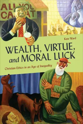 Bogactwo, cnota i moralne szczęście: etyka chrześcijańska w dobie nierówności - Wealth, Virtue, and Moral Luck: Christian Ethics in an Age of Inequality