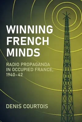 Zdobywanie francuskich umysłów: Propaganda radiowa w okupowanej Francji, 1940-42 - Winning French Minds: Radio Propaganda in Occupied France, 1940-42