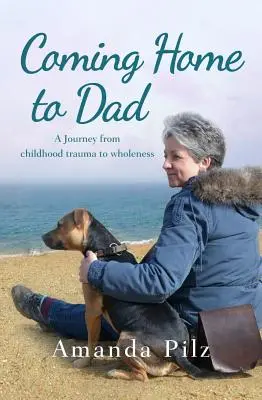 Coming Home to Dad: Podróż od traumy z dzieciństwa do pełni szczęścia - Coming Home to Dad: A Journey from Childhood Trauma to Wholeness