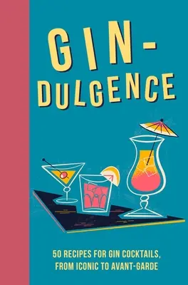 Gin-Dulgence: Ponad 50 koktajli z ginem, od kultowych po awangardowe - Gin-Dulgence: Over 50 Gin Cocktails, from Iconic to Avant-Garde