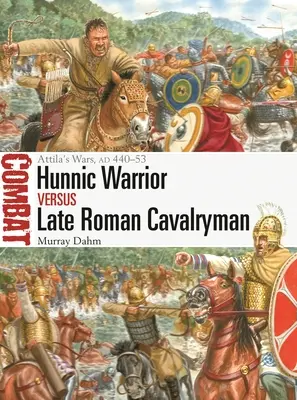 Hunnicki wojownik kontra późnorzymski kawalerzysta: Wojny Attyli, Ad 440-53 - Hunnic Warrior Vs Late Roman Cavalryman: Attila's Wars, Ad 440-53