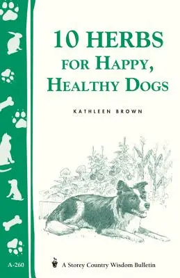 10 ziół dla szczęśliwych i zdrowych psów: Storey's Country Wisdom Bulletin A-260 - 10 Herbs for Happy, Healthy Dogs: Storey's Country Wisdom Bulletin A-260