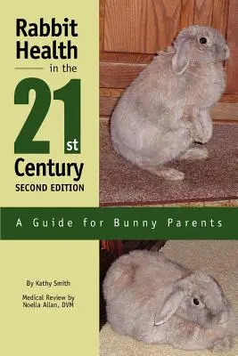 Zdrowie królików w XXI wieku, wydanie drugie: Przewodnik dla rodziców królików - Rabbit Health in the 21st Century Second Edition: A Guide for Bunny Parents