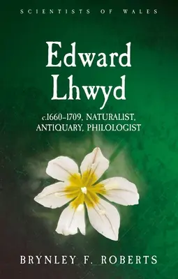 Edward Lhwyd: C.1660-1709, przyrodnik, antykwariusz, filolog - Edward Lhwyd: C.1660-1709, Naturalist, Antiquary, Philologist