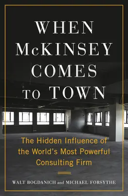 Kiedy McKinsey przyjeżdża do miasta: Ukryty wpływ najpotężniejszej firmy konsultingowej na świecie - When McKinsey Comes to Town: The Hidden Influence of the World's Most Powerful Consulting Firm