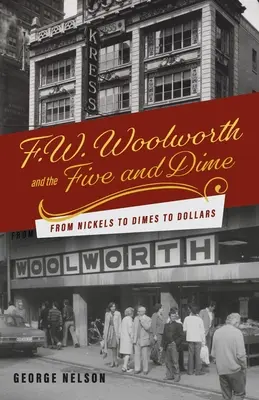F. W. Woolworth and the Five and Dime: From Nickels to Dimes to Dollars (Od pięciocentówek przez dziesięciocentówki do dolarów) - F. W. Woolworth and the Five and Dime: From Nickels to Dimes to Dollars