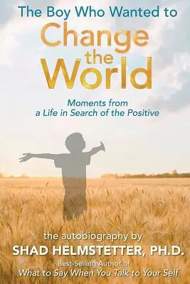 Chłopiec, który chciał zmienić świat: Chwile z życia w poszukiwaniu pozytywów - The Boy Who Wanted to Change the World: Moments From a Life in Search of the Positive