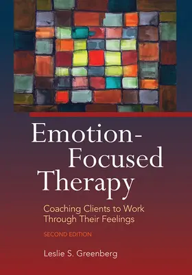 Terapia skoncentrowana na emocjach: Coaching klientów w pracy nad uczuciami - Emotion-Focused Therapy: Coaching Clients to Work Through Their Feelings