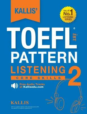 KALLIS' TOEFL iBT Pattern Listening 2: Podstawowe umiejętności - KALLIS' TOEFL iBT Pattern Listening 2: Core Skills