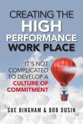 Tworzenie wysokowydajnego miejsca pracy: Rozwijanie kultury zaangażowania nie jest skomplikowane - Creating the High Performance Work Place: It's Not Complicated to Develop a Culture of Commitment