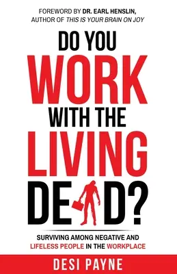 Czy pracujesz z żywymi trupami? Jak przetrwać wśród negatywnych i pozbawionych życia ludzi w miejscu pracy? - Do You Work with the Living Dead?: Surviving Among Negative and Lifeless People in the Workplace