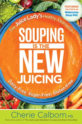 Souping Is the New Juicing: Zdrowa alternatywa The Juice Lady - Souping Is the New Juicing: The Juice Lady's Healthy Alternative