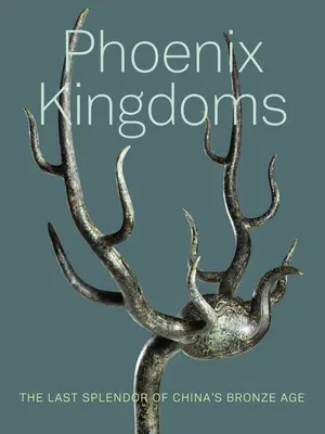 Królestwa Feniksa: Ostatni splendor chińskiej epoki brązu - Phoenix Kingdoms: Last Splendor of China's Bronze Age