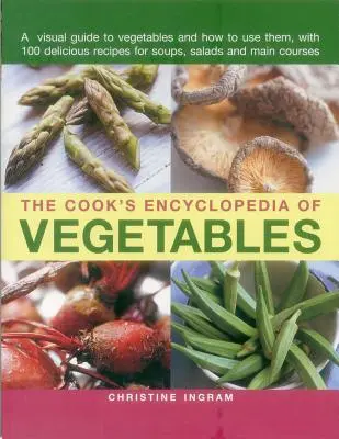 The Cook's Encyclopedia of Vegetables: Wizualny przewodnik po warzywach i sposobach ich wykorzystania, ze 100 pysznymi przepisami na zupy, sałatki i dania główne - The Cook's Encyclopedia of Vegetables: A Visual Guide to Vegetables and How to Use Them, with 100 Delicious Recipes for Soups, Salads and Main Courses