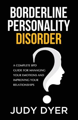 Borderline Personality Disorder: Kompletny przewodnik BPD do zarządzania emocjami i poprawy relacji - Borderline Personality Disorder: A Complete BPD Guide for Managing Your Emotions and Improving Your Relationships