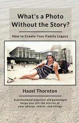 Czym jest zdjęcie bez historii: jak stworzyć rodzinne dziedzictwo - What's a Photo Without the Story?: How to Create Your Family Legacy