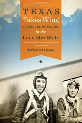 Texas Takes Wing: Stulecie lotów w stanie Samotnej Gwiazdy - Texas Takes Wing: A Century of Flight in the Lone Star State