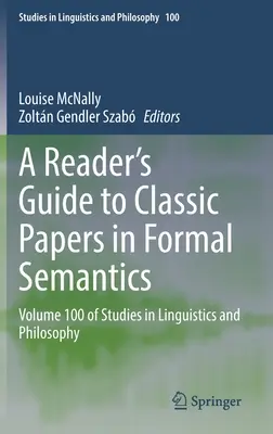 A Reader's Guide to Classic Papers in Formal Semantics: Tom 100 Studiów z Językoznawstwa i Filozofii - A Reader's Guide to Classic Papers in Formal Semantics: Volume 100 of Studies in Linguistics and Philosophy