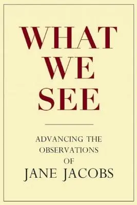 Co widzimy: Rozwijanie obserwacji Jane Jacobs - What We See: Advancing the Observations of Jane Jacobs