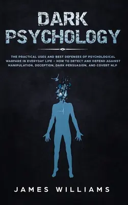 Mroczna psychologia: Praktyczne zastosowania i najlepsza obrona wojny psychologicznej w życiu codziennym - jak wykrywać i bronić się przed Mani - Dark Psychology: The Practical Uses and Best Defenses of Psychological Warfare in Everyday Life - How to Detect and Defend Against Mani