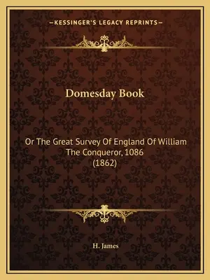 Domesday Book: Or The Great Survey Of England Of William The Conqueror, 1086 (1862)