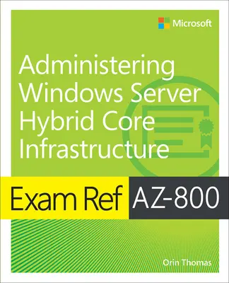 Exam Ref Az-800 Administrowanie podstawową infrastrukturą hybrydowego systemu Windows Server - Exam Ref Az-800 Administering Windows Server Hybrid Core Infrastructure