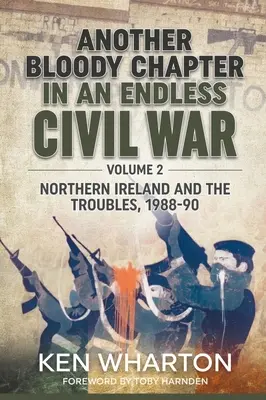 Kolejny krwawy rozdział w niekończącej się wojnie domowej: tom 2 - Irlandia Północna i konflikty 1988-90 - Another Bloody Chapter in an Endless Civil War: Volume 2 - Northern Ireland and the Troubles 1988-90