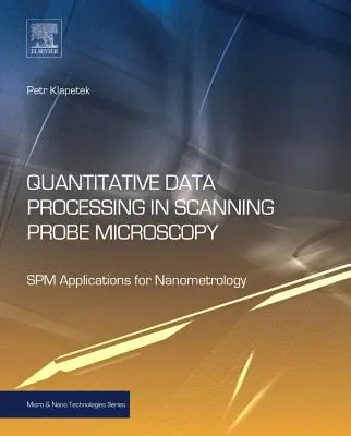 Ilościowe przetwarzanie danych w mikroskopii skaningowej: Aplikacje Spm dla nanometrologii - Quantitative Data Processing in Scanning Probe Microscopy: Spm Applications for Nanometrology