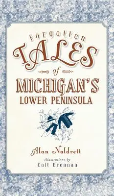 Zapomniane opowieści z Dolnego Półwyspu Michigan - Forgotten Tales of Michigan's Lower Peninsula