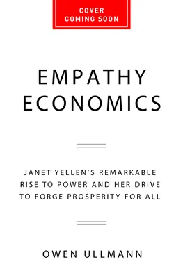 Ekonomia empatii: Niezwykłe dojście Janet Yellen do władzy i jej dążenie do szerzenia dobrobytu dla wszystkich - Empathy Economics: Janet Yellen's Remarkable Rise to Power and Her Drive to Spread Prosperity to All